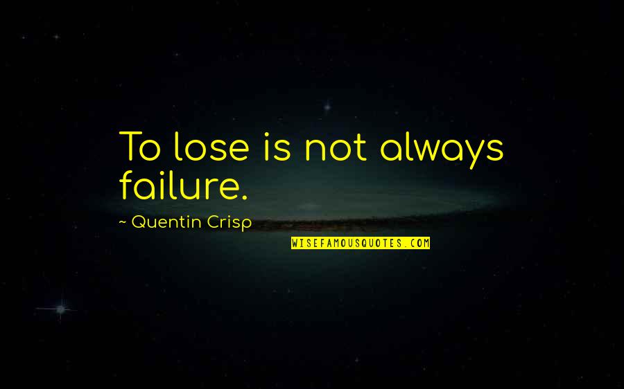 Kunimitsu Quotes By Quentin Crisp: To lose is not always failure.