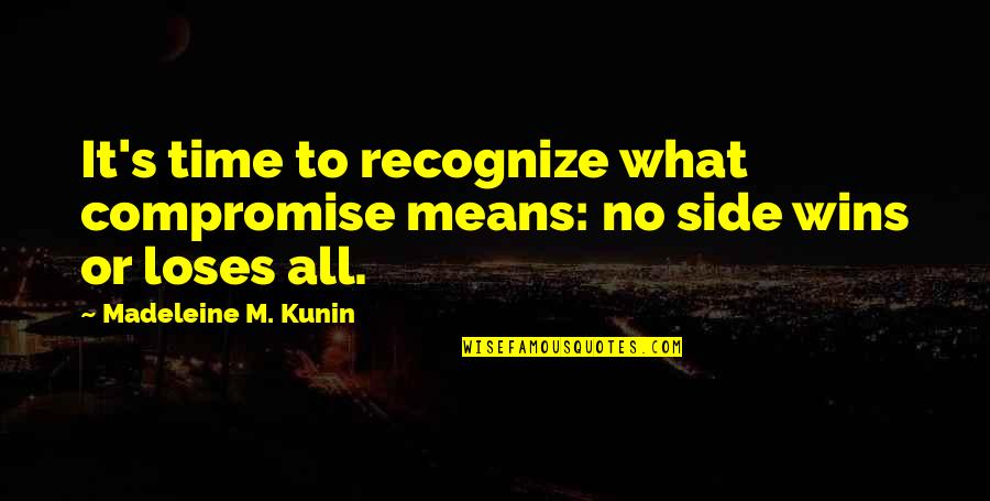 Kunin Quotes By Madeleine M. Kunin: It's time to recognize what compromise means: no