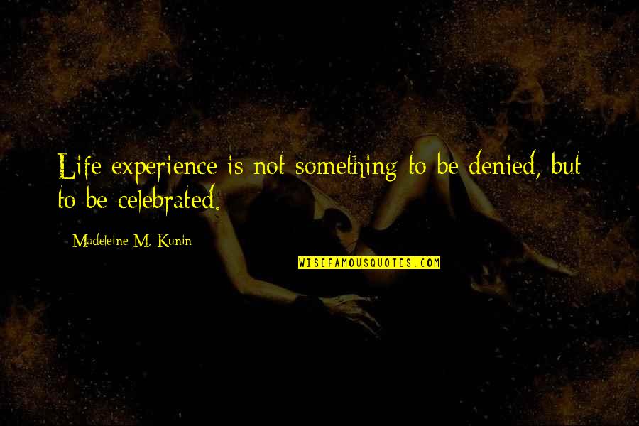 Kunin Quotes By Madeleine M. Kunin: Life experience is not something to be denied,