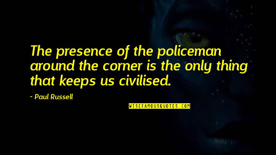 Kuning Kunyit Quotes By Paul Russell: The presence of the policeman around the corner Kuning Kunyit Quotes By Paul Russell: The presence of the policeman around the corner