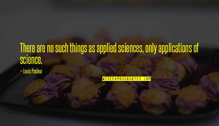 Kuning Quotes By Louis Pasteur: There are no such things as applied sciences,