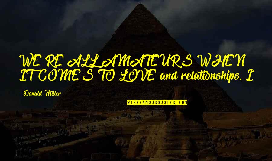 Kuninganna Koer Quotes By Donald Miller: WE'RE ALL AMATEURS WHEN IT COMES TO LOVE Kuninganna Koer Quotes By Donald Miller: WE'RE ALL AMATEURS WHEN IT COMES TO LOVE
