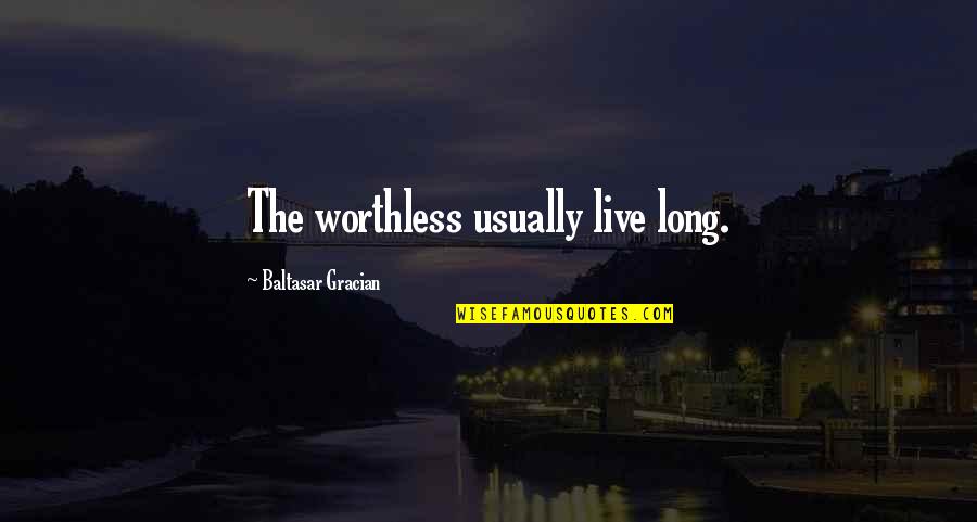 Kuningas Arthur Quotes By Baltasar Gracian: The worthless usually live long. Kuningas Arthur Quotes By Baltasar Gracian: The worthless usually live long.