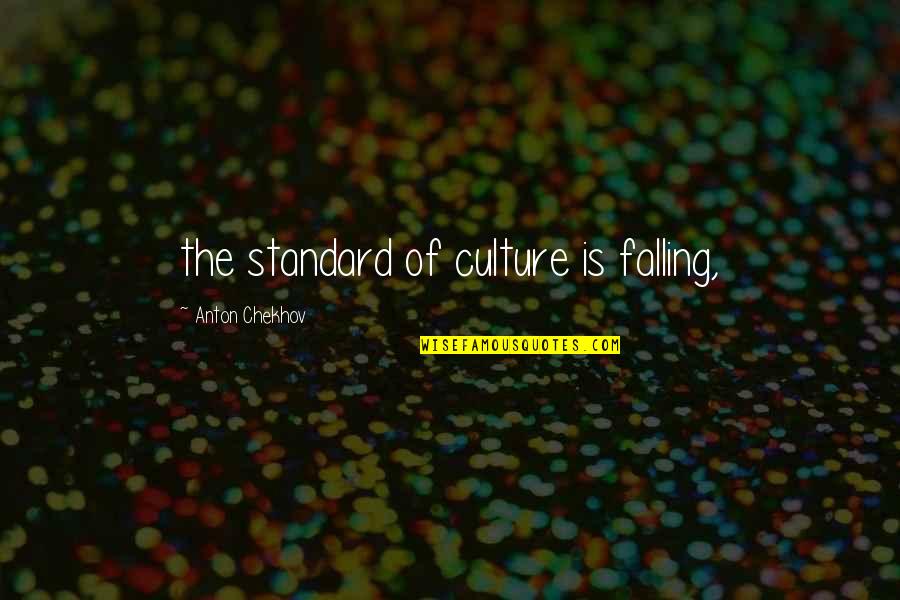 Kuninori Matsuda Quotes By Anton Chekhov: the standard of culture is falling, Kuninori Matsuda Quotes By Anton Chekhov: the standard of culture is falling,