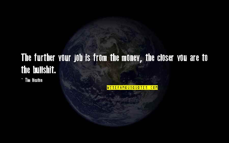 Kunis And Kutcher Quotes By Tim Heaton: The further your job is from the money,