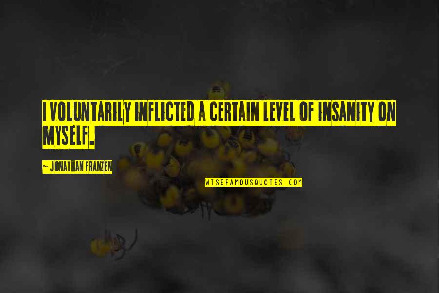 Kunis Of Black Quotes By Jonathan Franzen: I voluntarily inflicted a certain level of insanity Kunis Of Black Quotes By Jonathan Franzen: I voluntarily inflicted a certain level of insanity
