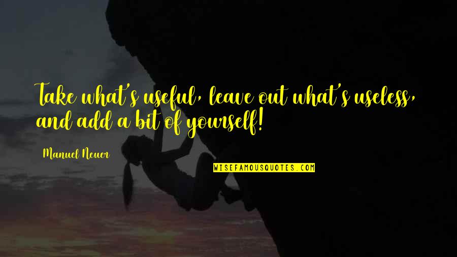 Kunisada Quotes By Manuel Neuer: Take what's useful, leave out what's useless, and