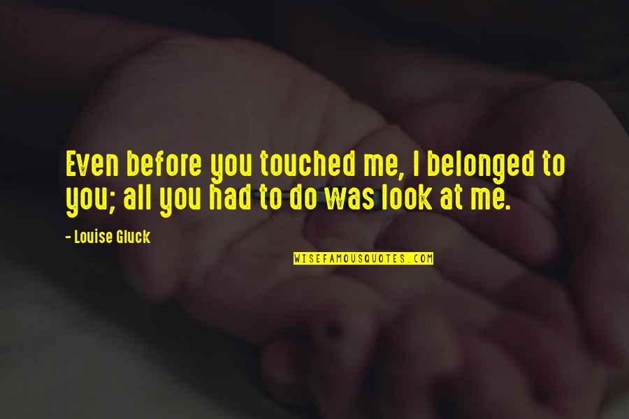Kunisawa Notebooks Quotes By Louise Gluck: Even before you touched me, I belonged to