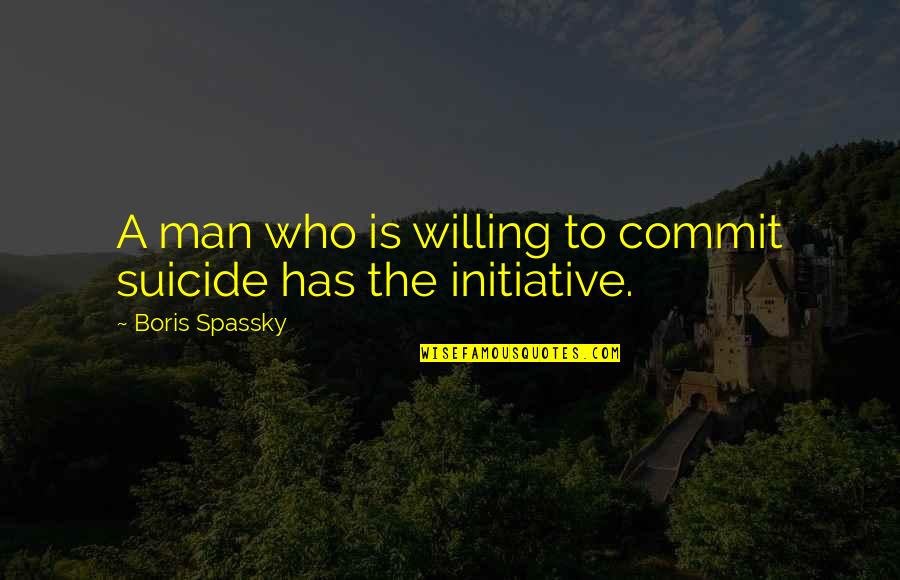 Kunisawas Print Quotes By Boris Spassky: A man who is willing to commit suicide Kunisawas Print Quotes By Boris Spassky: A man who is willing to commit suicide