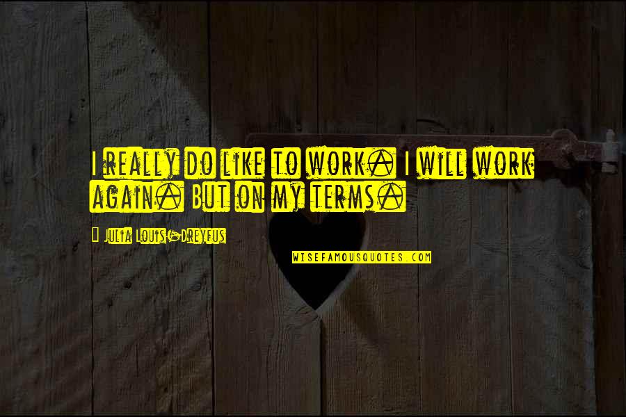 Kunisch Karl Quotes By Julia Louis-Dreyfus: I really do like to work. I will Kunisch Karl Quotes By Julia Louis-Dreyfus: I really do like to work. I will