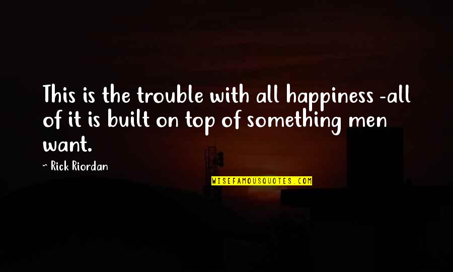 Kunishige Kamamoto Quotes By Rick Riordan: This is the trouble with all happiness -all