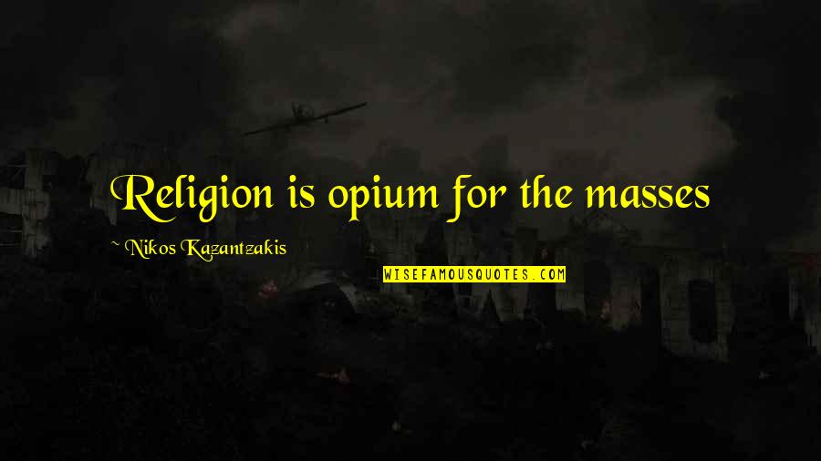 Kunitskiya Quotes By Nikos Kazantzakis: Religion is opium for the masses