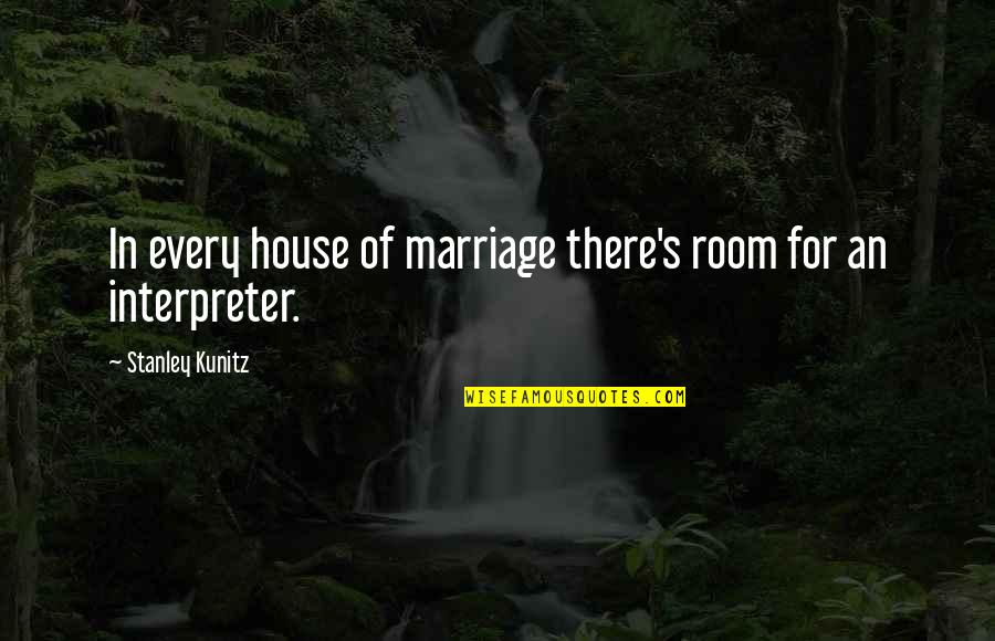 Kunitz Quotes By Stanley Kunitz: In every house of marriage there's room for Kunitz Quotes By Stanley Kunitz: In every house of marriage there's room for