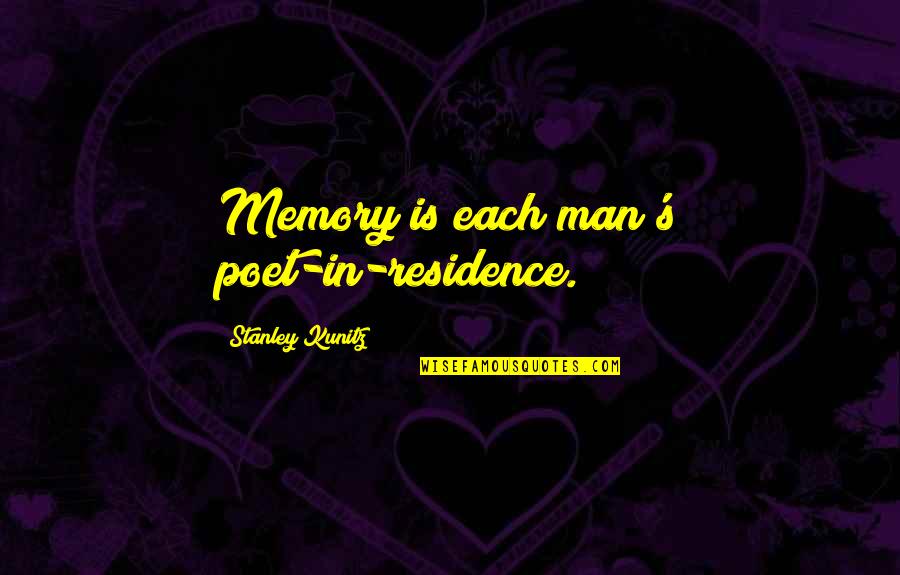 Kunitz Quotes By Stanley Kunitz: Memory is each man's poet-in-residence. Kunitz Quotes By Stanley Kunitz: Memory is each man's poet-in-residence.
