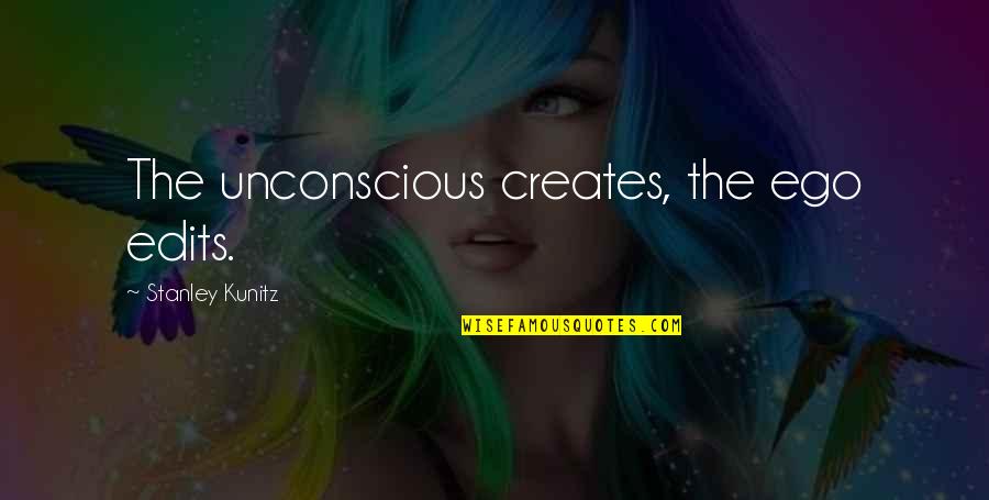 Kunitz Quotes By Stanley Kunitz: The unconscious creates, the ego edits. Kunitz Quotes By Stanley Kunitz: The unconscious creates, the ego edits.
