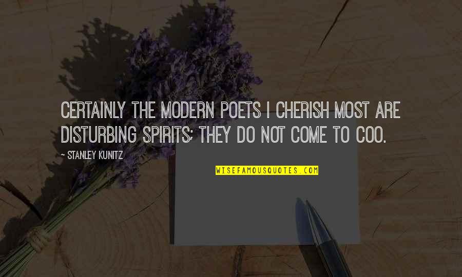 Kunitz Quotes By Stanley Kunitz: Certainly the modern poets I cherish most are Kunitz Quotes By Stanley Kunitz: Certainly the modern poets I cherish most are