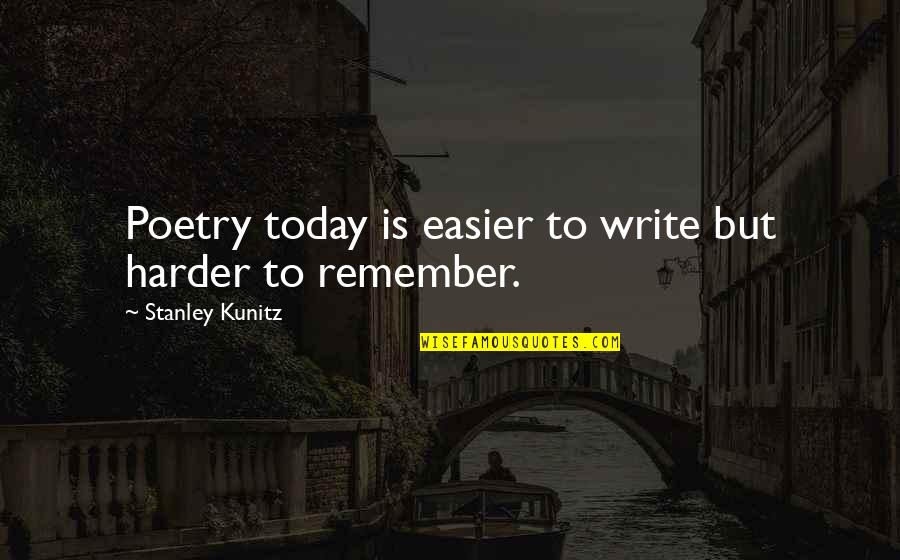 Kunitz Quotes By Stanley Kunitz: Poetry today is easier to write but harder Kunitz Quotes By Stanley Kunitz: Poetry today is easier to write but harder