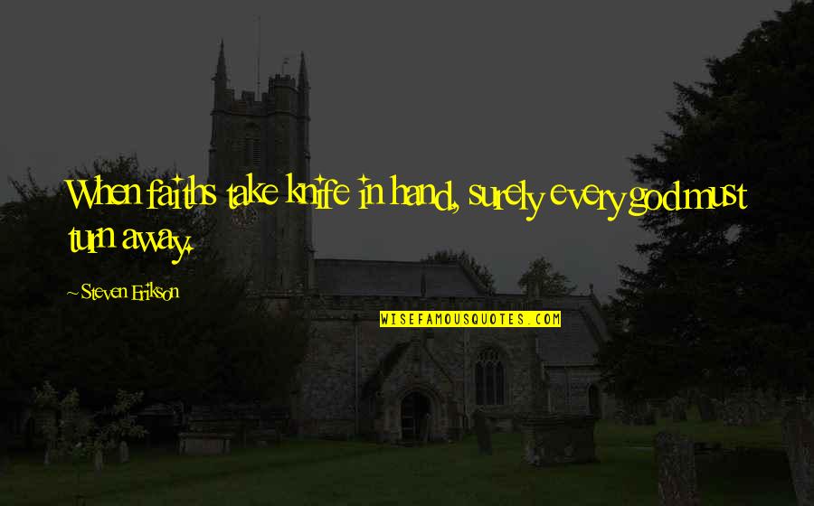 Kunitz Sidekick Quotes By Steven Erikson: When faiths take knife in hand, surely every Kunitz Sidekick Quotes By Steven Erikson: When faiths take knife in hand, surely every