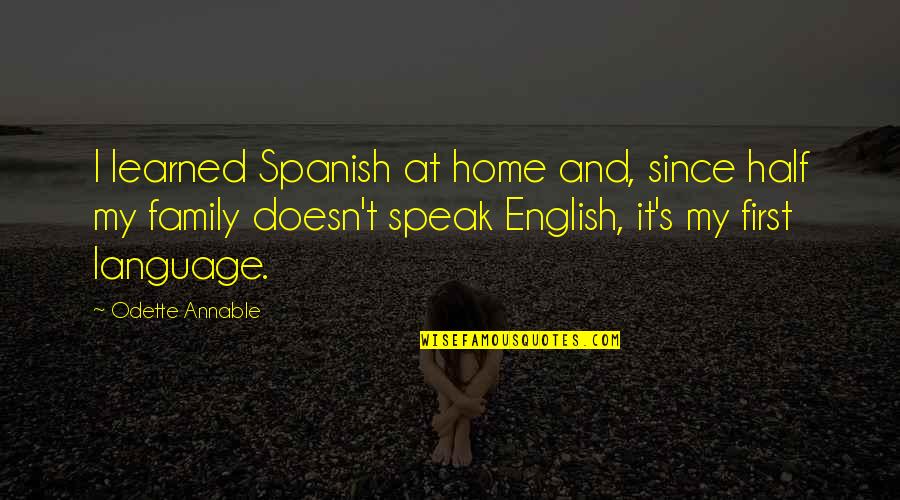 Kuniya New York Quotes By Odette Annable: I learned Spanish at home and, since half Kuniya New York Quotes By Odette Annable: I learned Spanish at home and, since half
