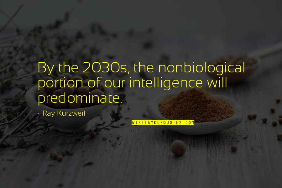 Kuniya New York Quotes By Ray Kurzweil: By the 2030s, the nonbiological portion of our