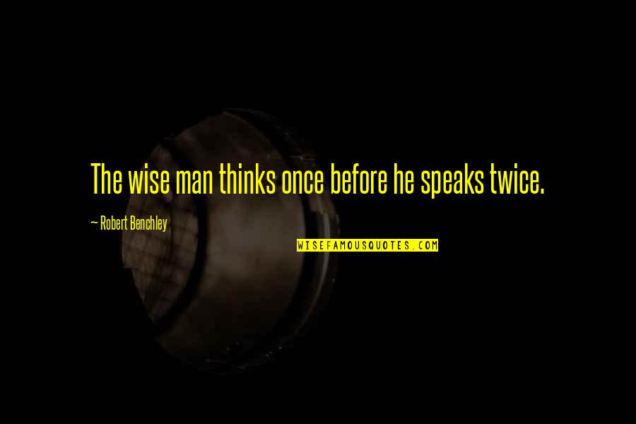 Kuniya New York Quotes By Robert Benchley: The wise man thinks once before he speaks Kuniya New York Quotes By Robert Benchley: The wise man thinks once before he speaks