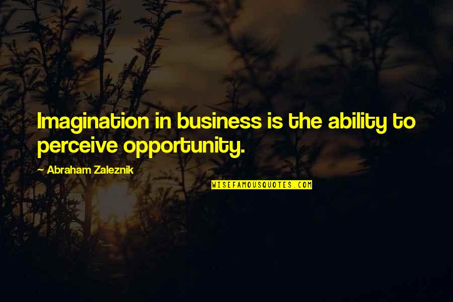 Kuniyamuthur Quotes By Abraham Zaleznik: Imagination in business is the ability to perceive