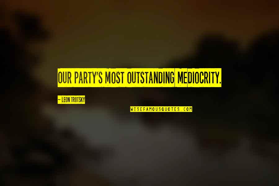 Kuniyamuthur Quotes By Leon Trotsky: Our party's most outstanding mediocrity.