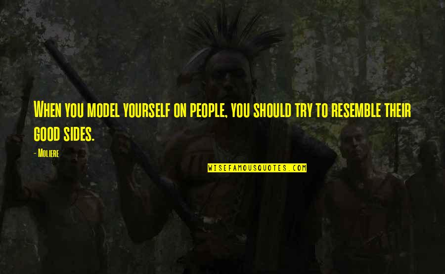 Kuniyamuthur Quotes By Moliere: When you model yourself on people, you should