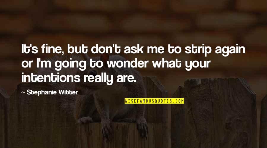 Kuniyamuthur Quotes By Stephanie Witter: It's fine, but don't ask me to strip