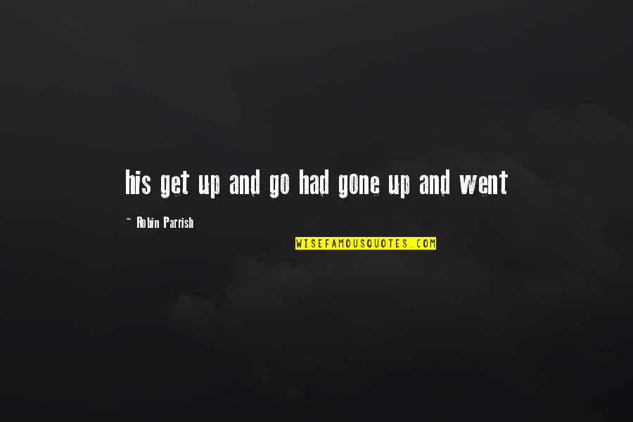 Kuniyoshi Yasuo Quotes By Robin Parrish: his get up and go had gone up Kuniyoshi Yasuo Quotes By Robin Parrish: his get up and go had gone up