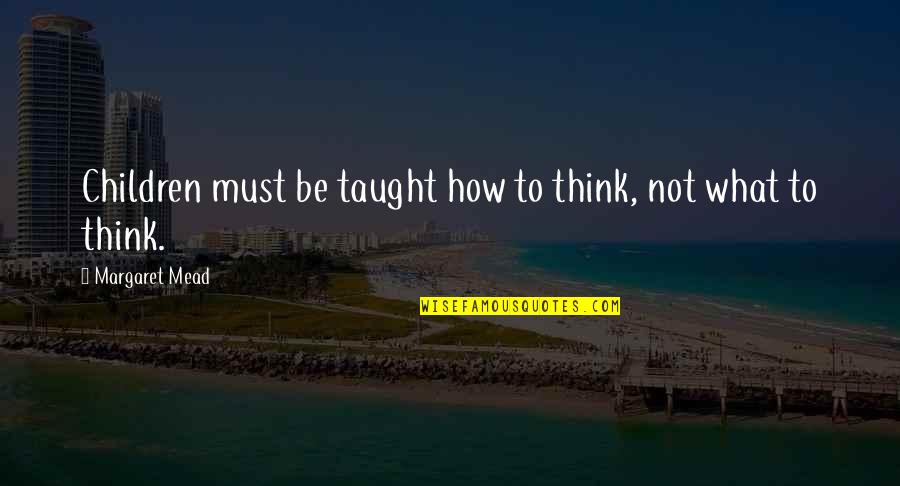 Kunj Quotes By Margaret Mead: Children must be taught how to think, not Kunj Quotes By Margaret Mead: Children must be taught how to think, not