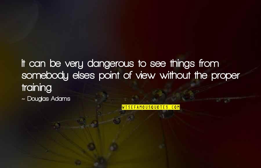Kunjalal Ganguly Quotes By Douglas Adams: It can be very dangerous to see things Kunjalal Ganguly Quotes By Douglas Adams: It can be very dangerous to see things