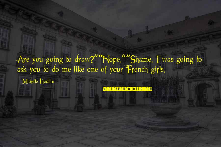Kunjalal Ganguly Quotes By Michelle Hodkin: Are you going to draw?""Nope.""Shame. I was going