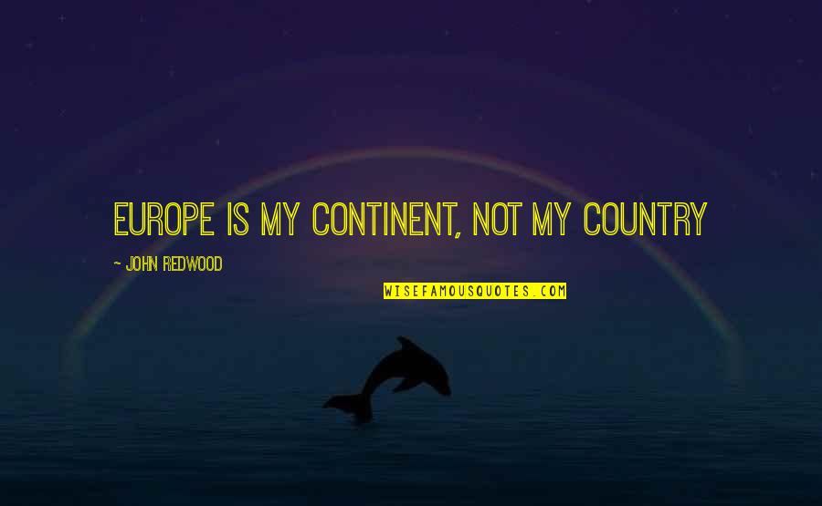 Kunjufu Jawanza Quotes By John Redwood: Europe is my continent, not my country