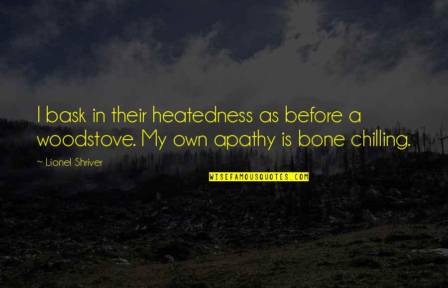 Kunjung Pajak Quotes By Lionel Shriver: I bask in their heatedness as before a