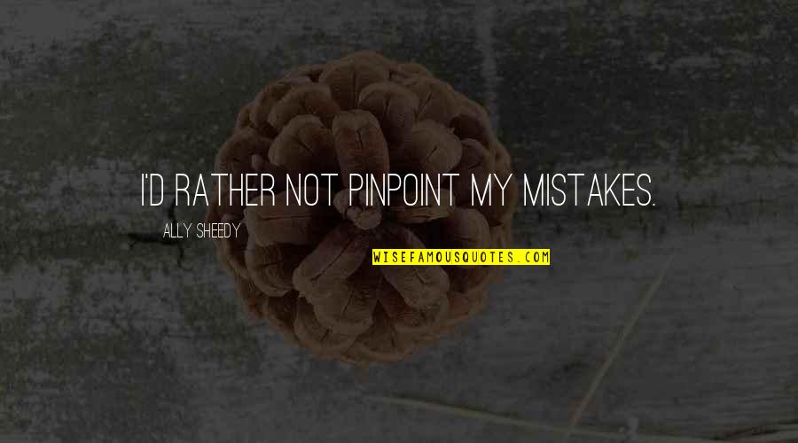 Kunjungi Quotes By Ally Sheedy: I'd rather not pinpoint my mistakes. Kunjungi Quotes By Ally Sheedy: I'd rather not pinpoint my mistakes.