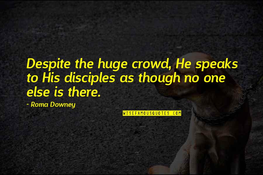 Kunkka Quotes By Roma Downey: Despite the huge crowd, He speaks to His
