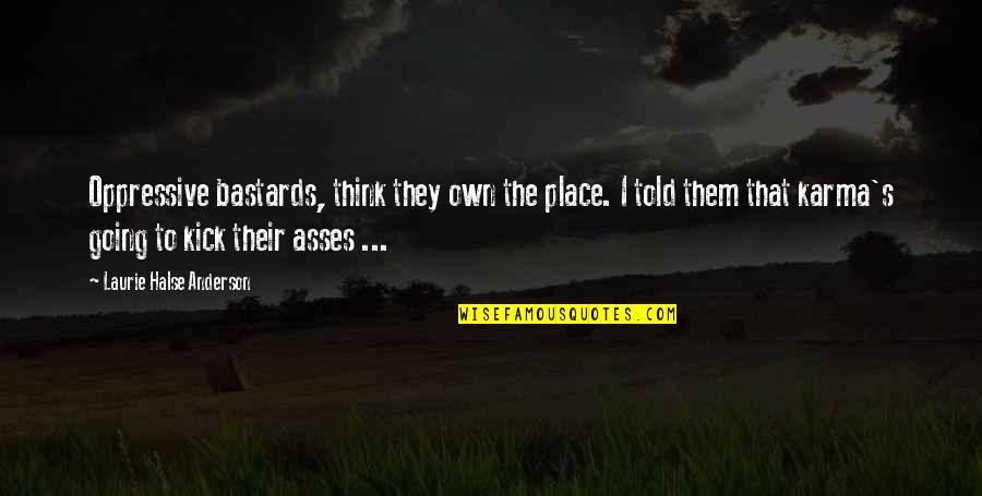 Kunkudu Quotes By Laurie Halse Anderson: Oppressive bastards, think they own the place. I Kunkudu Quotes By Laurie Halse Anderson: Oppressive bastards, think they own the place. I