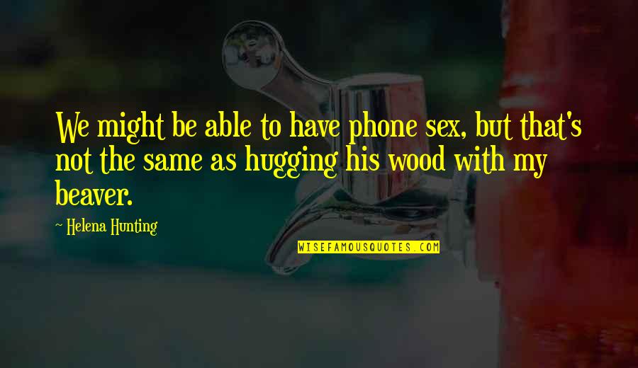 Kunnakudi Quotes By Helena Hunting: We might be able to have phone sex, Kunnakudi Quotes By Helena Hunting: We might be able to have phone sex,