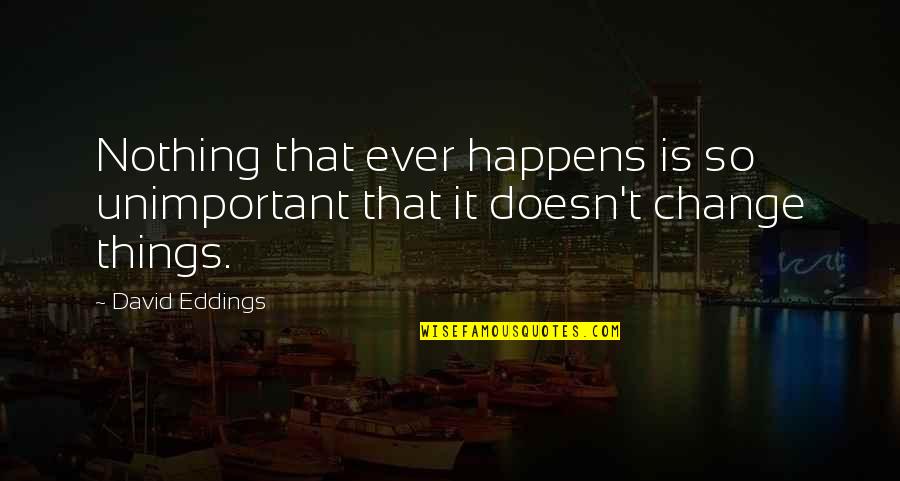Kunnect Quotes By David Eddings: Nothing that ever happens is so unimportant that