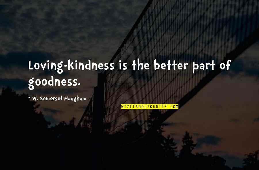 Kunnect Quotes By W. Somerset Maugham: Loving-kindness is the better part of goodness.