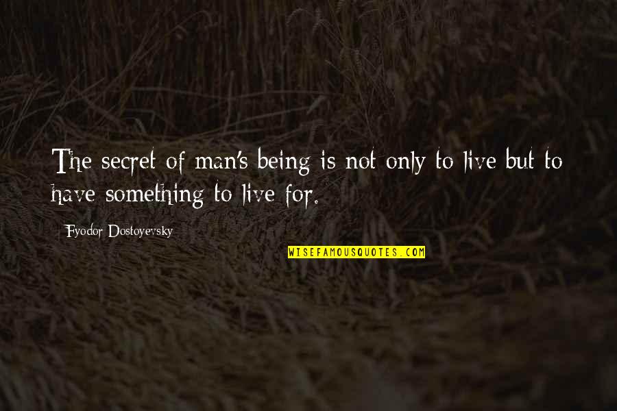 Kunnukuzhy Quotes By Fyodor Dostoyevsky: The secret of man's being is not only