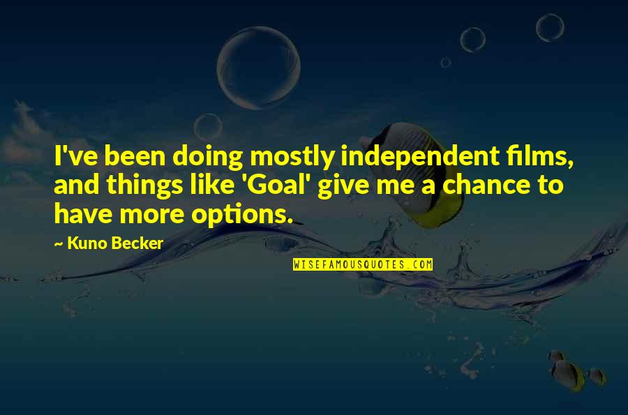 Kuno Becker Quotes By Kuno Becker: I've been doing mostly independent films, and things