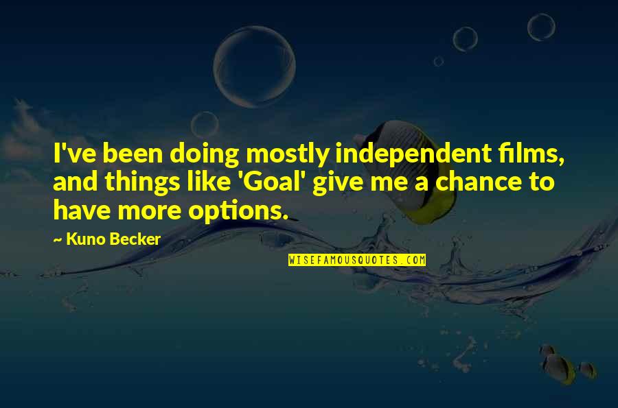 Kuno Becker Quotes By Kuno Becker: I've been doing mostly independent films, and things Kuno Becker Quotes By Kuno Becker: I've been doing mostly independent films, and things