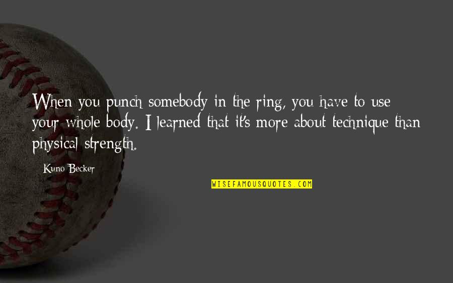 Kuno Becker Quotes By Kuno Becker: When you punch somebody in the ring, you Kuno Becker Quotes By Kuno Becker: When you punch somebody in the ring, you