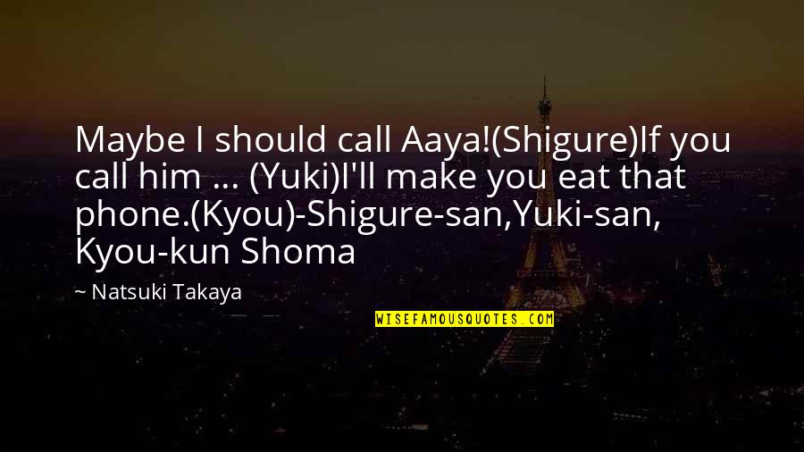 Kun's Quotes By Natsuki Takaya: Maybe I should call Aaya!(Shigure)If you call him