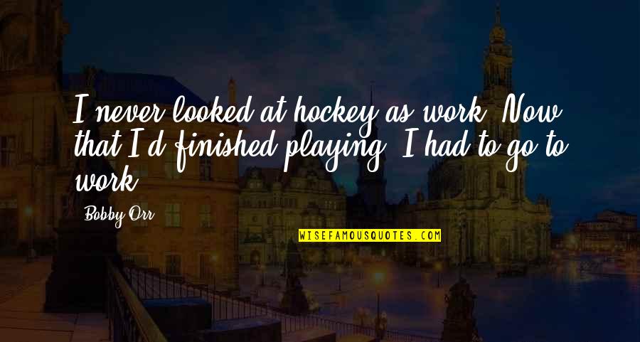 Kunsabagay In English Quotes By Bobby Orr: I never looked at hockey as work. Now