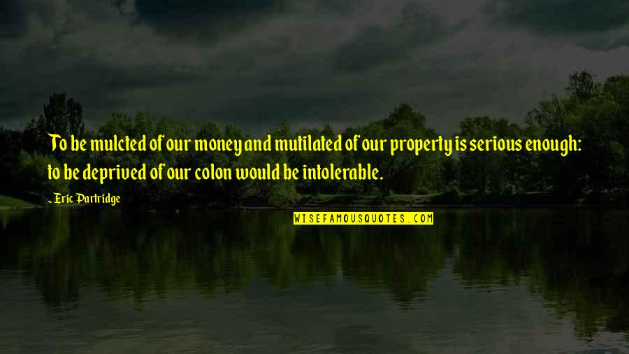 Kunselman Sanitation Quotes By Eric Partridge: To be mulcted of our money and mutilated Kunselman Sanitation Quotes By Eric Partridge: To be mulcted of our money and mutilated