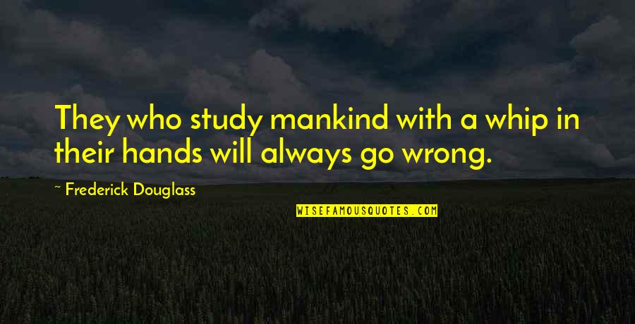 Kunselman Sanitation Quotes By Frederick Douglass: They who study mankind with a whip in Kunselman Sanitation Quotes By Frederick Douglass: They who study mankind with a whip in