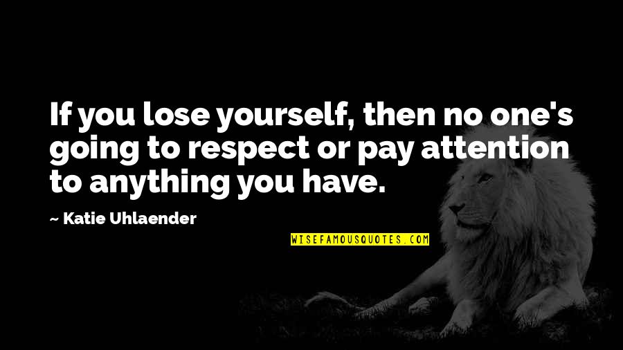 Kunst En Cultuur Quotes By Katie Uhlaender: If you lose yourself, then no one's going